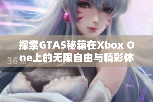 探索GTA5秘籍在Xbox One上的无限自由与精彩体验