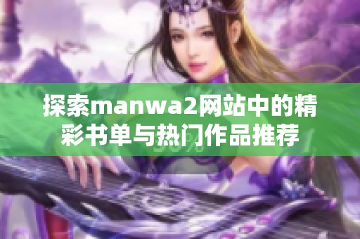 探索manwa2网站中的精彩书单与热门作品推荐