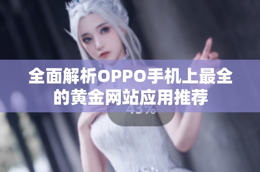 全面解析OPPO手机上最全的黄金网站应用推荐