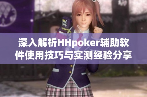 深入解析HHpoker辅助软件使用技巧与实测经验分享