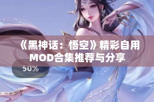 《黑神话：悟空》精彩自用MOD合集推荐与分享