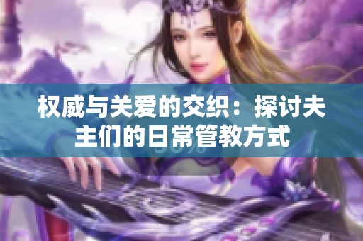 权威与关爱的交织：探讨夫主们的日常管教方式