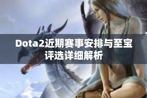 Dota2近期赛事安排与至宝评选详细解析