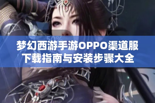 梦幻西游手游OPPO渠道服下载指南与安装步骤大全