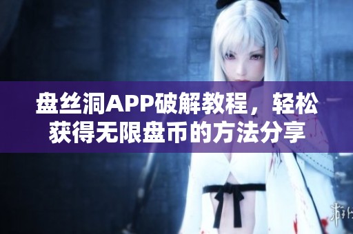 盘丝洞APP破解教程，轻松获得无限盘币的方法分享