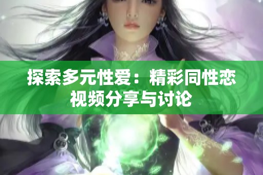 探索多元性爱：精彩同性恋视频分享与讨论