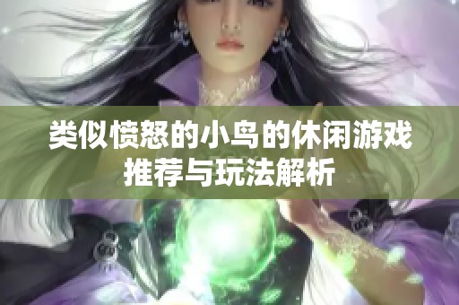 类似愤怒的小鸟的休闲游戏推荐与玩法解析