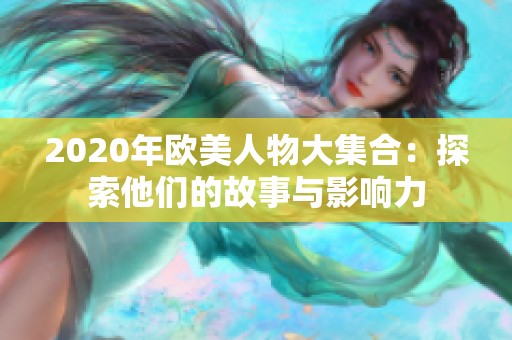 2020年欧美人物大集合：探索他们的故事与影响力