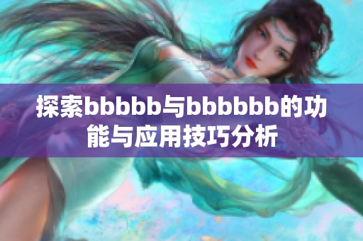 探索bbbbb与bbbbbb的功能与应用技巧分析