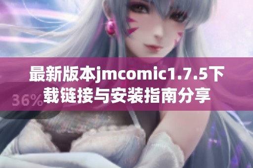 最新版本jmcomic1.7.5下载链接与安装指南分享