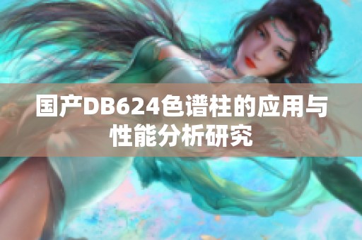 国产DB624色谱柱的应用与性能分析研究