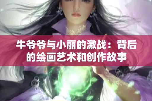 牛爷爷与小丽的激战：背后的绘画艺术和创作故事