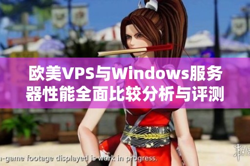 欧美VPS与Windows服务器性能全面比较分析与评测