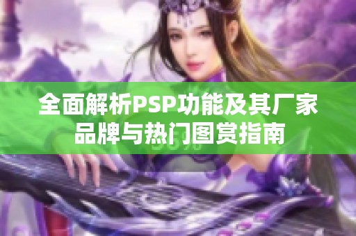 全面解析PSP功能及其厂家品牌与热门图赏指南