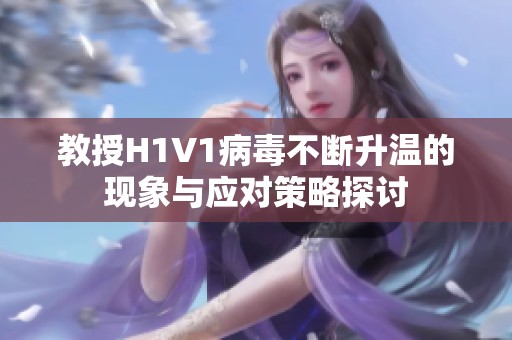 教授H1V1病毒不断升温的现象与应对策略探讨