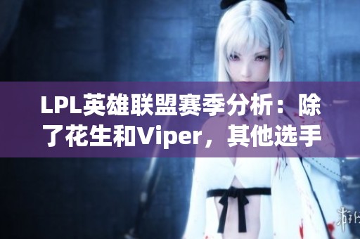 LPL英雄联盟赛季分析：除了花生和Viper，其他选手表现如何