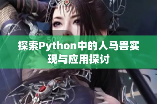 探索Python中的人马兽实现与应用探讨