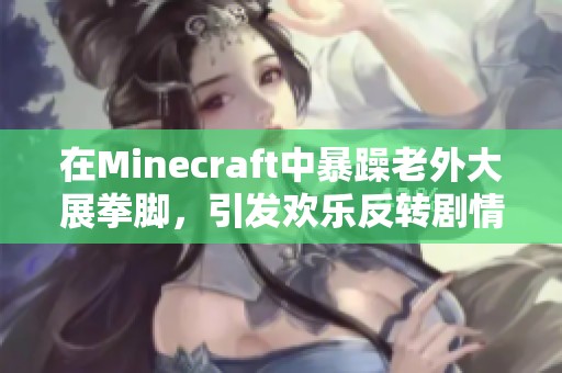 在Minecraft中暴躁老外大展拳脚，引发欢乐反转剧情