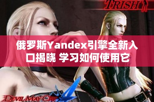 俄罗斯Yandex引擎全新入口揭晓 学习如何使用它