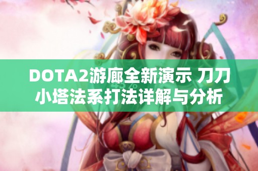 DOTA2游廊全新演示 刀刀小塔法系打法详解与分析