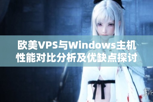 欧美VPS与Windows主机性能对比分析及优缺点探讨