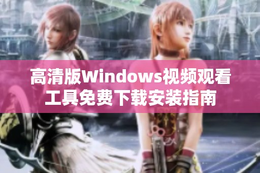 高清版Windows视频观看工具免费下载安装指南