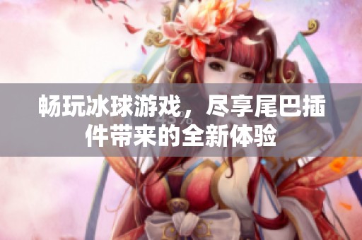 畅玩冰球游戏，尽享尾巴插件带来的全新体验