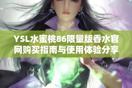 YSL水蜜桃86限量版香水官网购买指南与使用体验分享