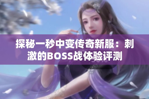 探秘一秒中变传奇新服：刺激的BOSS战体验评测