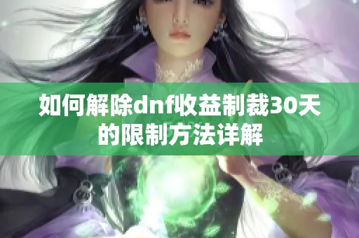 如何解除dnf收益制裁30天的限制方法详解