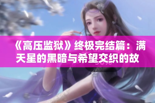 《高压监狱》终极完结篇：满天星的黑暗与希望交织的故事