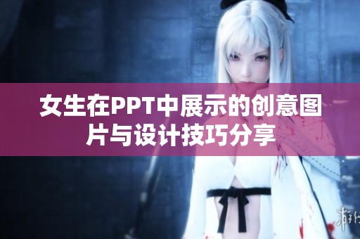 女生在PPT中展示的创意图片与设计技巧分享