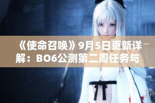 《使命召唤》9月5日更新详解：BO6公测第二周任务与活动回顾