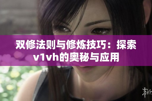 双修法则与修炼技巧：探索v1vh的奥秘与应用