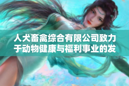 人犬畜禽综合有限公司致力于动物健康与福利事业的发展