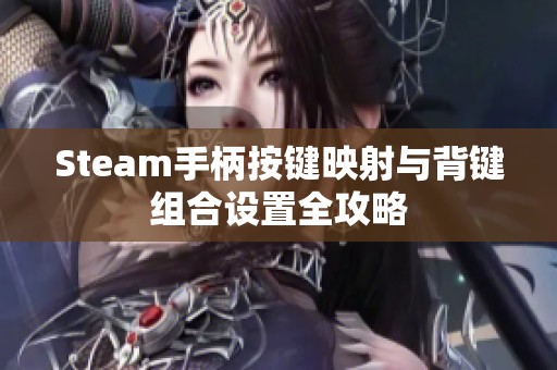 Steam手柄按键映射与背键组合设置全攻略