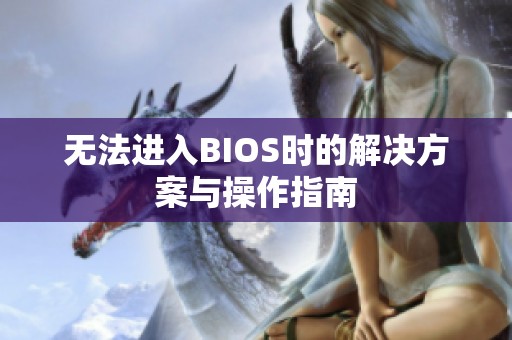 无法进入BIOS时的解决方案与操作指南