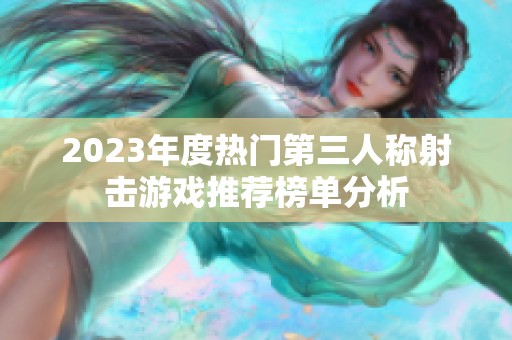 2023年度热门第三人称射击游戏推荐榜单分析