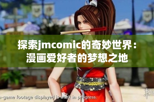 探索jmcomic的奇妙世界：漫画爱好者的梦想之地