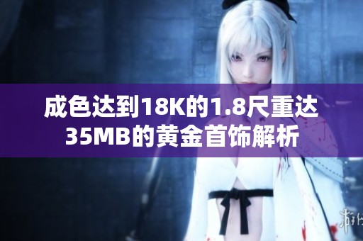 成色达到18K的1.8尺重达35MB的黄金首饰解析