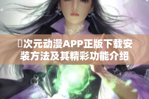 囧次元动漫APP正版下载安装方法及其精彩功能介绍