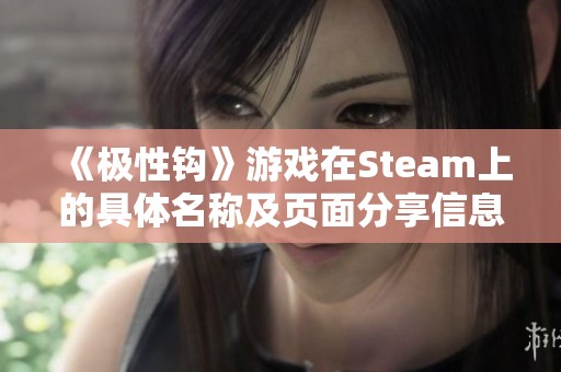 《极性钩》游戏在Steam上的具体名称及页面分享信息解析