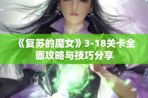 《复苏的魔女》3-18关卡全面攻略与技巧分享