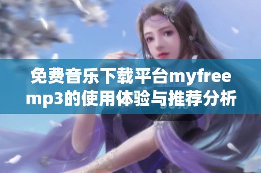 免费音乐下载平台myfreemp3的使用体验与推荐分析