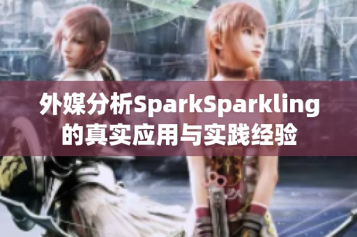 外媒分析SparkSparkling的真实应用与实践经验