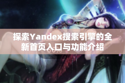 探索Yandex搜索引擎的全新首页入口与功能介绍