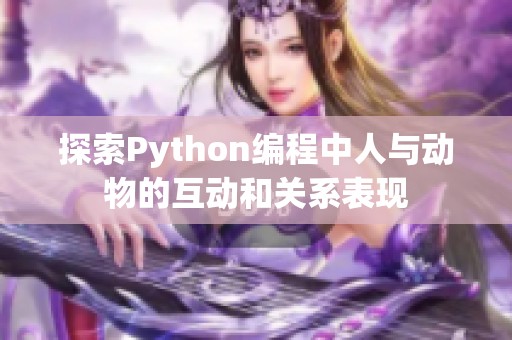 探索Python编程中人与动物的互动和关系表现