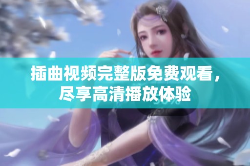 插曲视频完整版免费观看，尽享高清播放体验