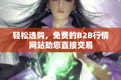 轻松选购，免费的B2B行情网站助您直接交易