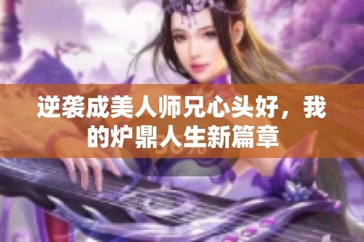 逆袭成美人师兄心头好，我的炉鼎人生新篇章